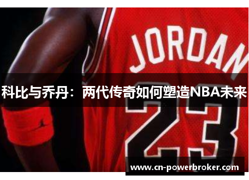 科比与乔丹：两代传奇如何塑造NBA未来